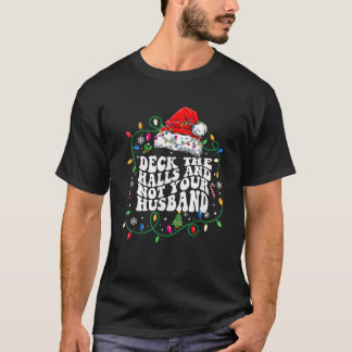 Deck The Halls And Not Your Husband Funny Christma T-Shirt