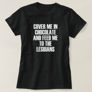 DECKE MICH IN SCHOKOLADE UND FÜTTRE MIR ZU DEN LES T-Shirt