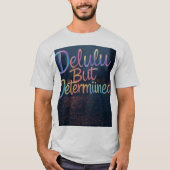"Deeply Delulu, Willy Determined" T-Shirt (Vorderseite)