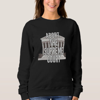 Defend Roe Abort the Supreme Court Anti SCOTUS 1 Sweatshirt