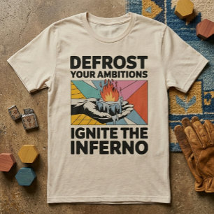 Defrost Ambitions Ignite Inferno Motivierend T-Shirt