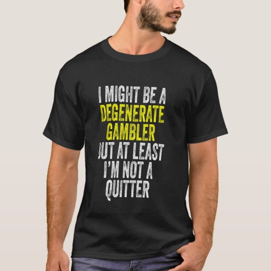Degenerator Gambler kein Quitter Funny Gambling T-Shirt (Vorderseite)