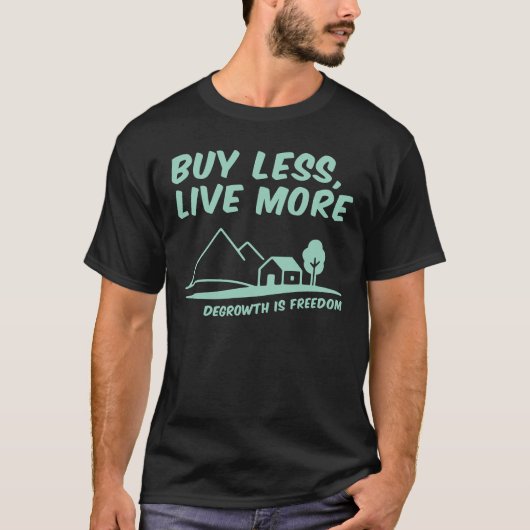 Degrowth Is Freedom: Buy Less, Live More T-Shirt (Vorderseite)
