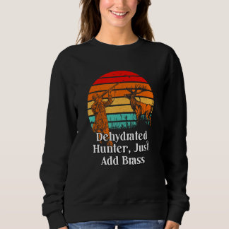 Dehydrated Hunter Just Add Brass Hunting Pun Anima Sweatshirt