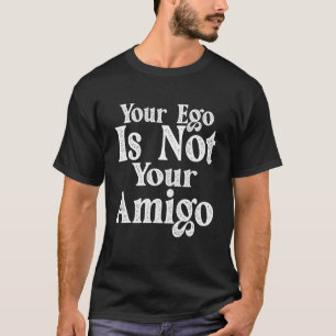 Dein Ego ist nicht dein Amigo T-Shirt