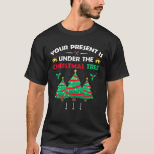 Dein Geschenk ist unter dem Weihnachtsbaum dirty a T-Shirt