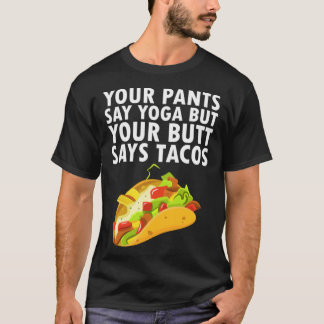 Dein Hosen sagt Yoga, aber dein Hintern sagt Tacos T-Shirt