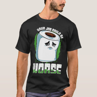 Dein Job könnte schlimmer sein  Toilettenpapier Sa T-Shirt