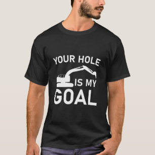 Dein Loch ist mein Ziel - Baggerfahrer T-Shirt