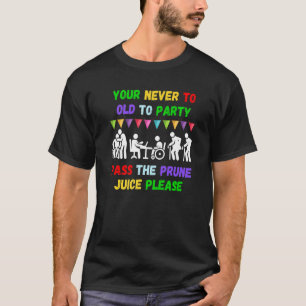 Dein nie zu alt zu Party überreicht den Pflauensaf T-Shirt