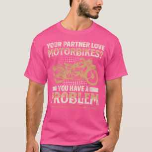 Dein Partner liebt Motorräder, du hast ein Problem T-Shirt