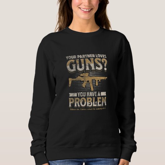DEIN PARTNER LIEBT WAFFEN Du hast ein Problem  Sweatshirt (Vorderseite)