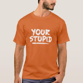Dein stupider T - Shirt (Vorderseite)