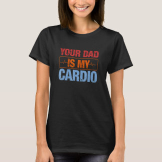 Dein Vater ist mein Cardio 4 T-Shirt