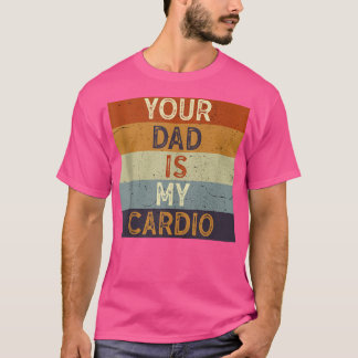 Dein Vater ist mein Cardio Gym trainieren Humor To T-Shirt