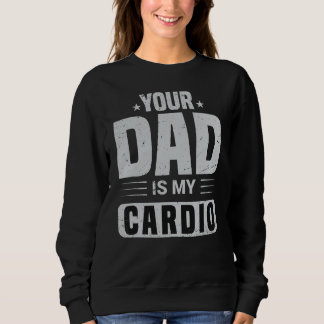 Dein Vater ist mein Cardio-Sprichwort Sarcasm Sarc Sweatshirt