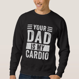Dein Vater ist mein Cardio Sweatshirt