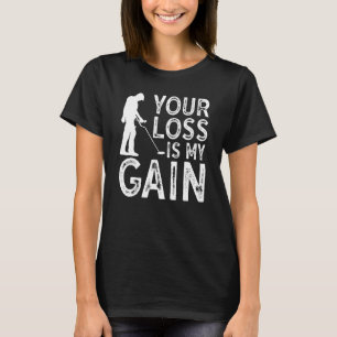 Dein Verlust ist mein Gewinn bei der Metallerkennu T-Shirt