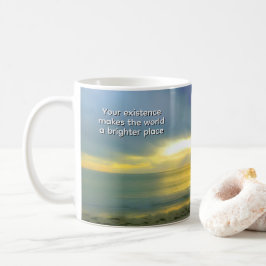 "Deine Existenz macht die Welt zu einem helleren O Kaffeetasse