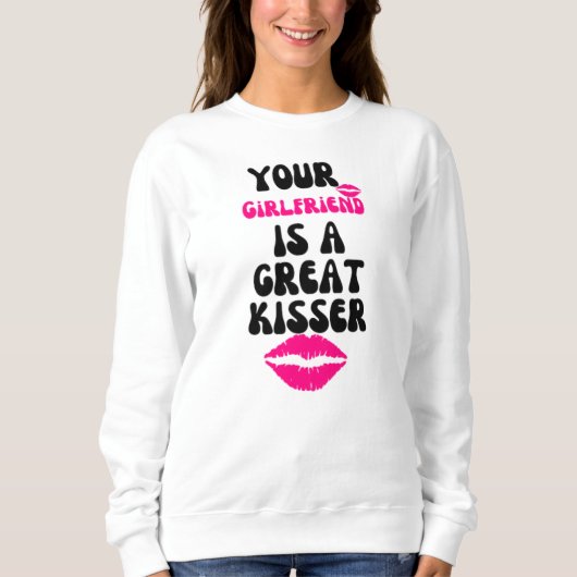 Deine Freundin ist eine große Kisserin Sweatshirt (Vorderseite)