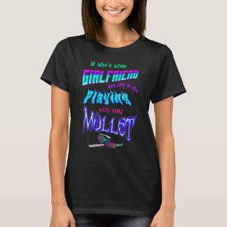 Deine Freundin, warum spielt sie dann mit meinem M T-Shirt