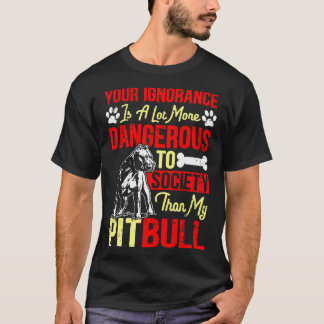 Deine Ignoranz ist gefährlicher als mein Pitbull T-Shirt