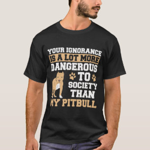 Deine Ignoranz ist gefährlicher als mein Pitbull T-Shirt