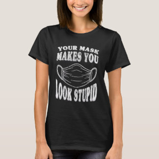 Deine Maske lässt dich dumm aussehen Das ist dumm  T-Shirt