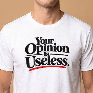 Deine Meinung ist nutzlos. T-Shirt