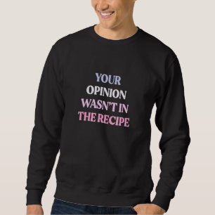 Deine Meinung stand nicht im Rezept Sarkastischer  Sweatshirt