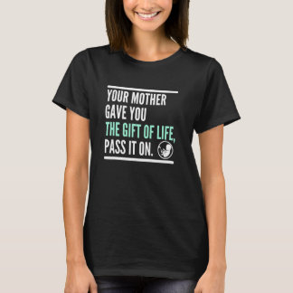 Deine Mutter gab dir das Leben, gib es weiter Pro T-Shirt