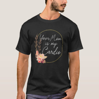 Deine Mutter ist mein Cardio-Blumenkreis T-Shirt