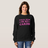 Deine Mutter ist mein Cardio-Sprichwort Sweatshirt (Vorne ganz)