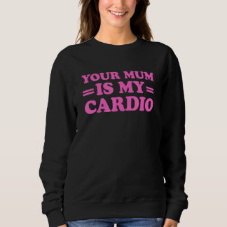 Deine Mutter ist mein Cardio-Sprichwort Sweatshirt