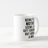 Deine Mutter zu sein scheint wie Geschenk genug zu Kaffeetasse (VorderseiteRechts)