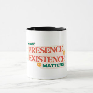 deine Präsenz und Existenz sind wichtiges Design Tasse