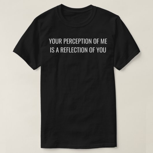 Deine Wahrnehmung von mir ist eine Reflektion von  T-Shirt (Design vorne)