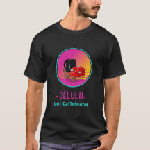 Delulu aber koffeinsüchtiges T-Shirt