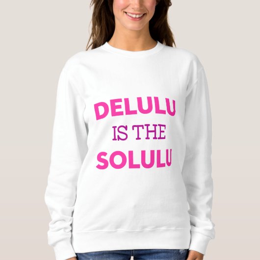 DELULU IST DAS SOLULU SWEATSHIRT (Vorderseite)