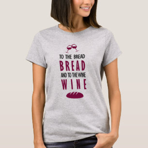 Dem Brot, Brot, und dem Wein, Wein T-Shirt