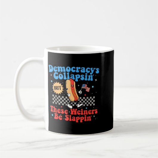 Democracy Is Collapsing But These Wieners Be Slapn Kaffeetasse (Links)