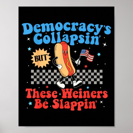 Democracy Is Collapsing But These Wieners Be Slapn Poster (Vorne)
