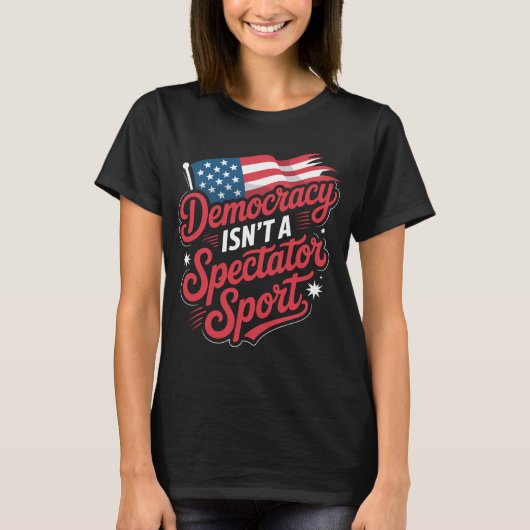 Democracy Isn’t A Spectator Sport Vote Activism T-Shirt (Vorderseite)