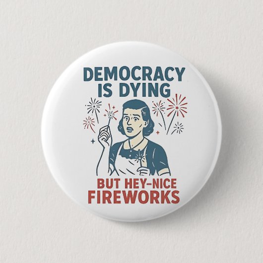 Demokratie stirbt, aber Hey, nette Feuerwerke Button (Vorderseite)