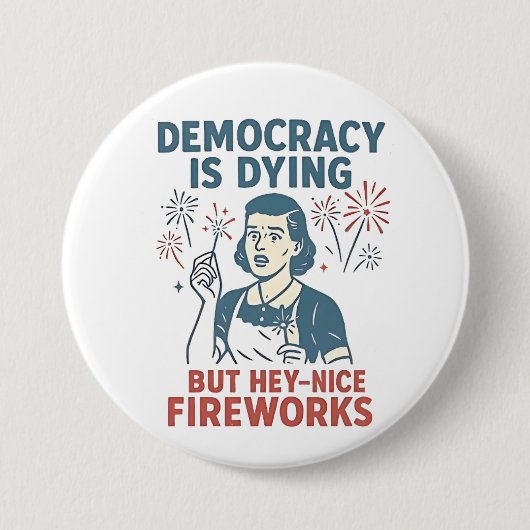 Demokratie stirbt, aber Hey, nette Feuerwerke Button (Vorderseite)