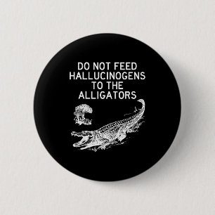 Den Alligatoren keine Halluzinogene füttern Lustig Button