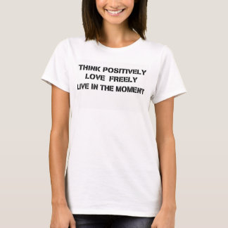 "Denk positiv, Liebe frei, lebe im Moment T-Shirt