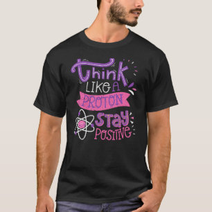 Denk wie ein Proton Bleib positiv Süßer Nerd T-Shirt