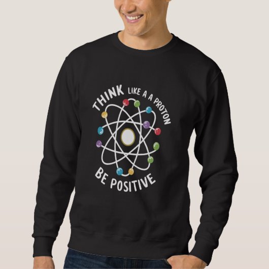 Denk wie ein Proton sei positiv Sweatshirt (Vorderseite)