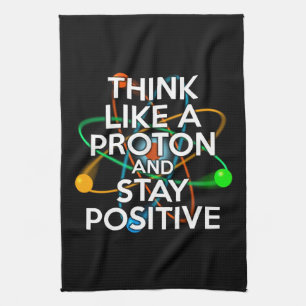 DENKE WIE EIN PROTON UND BLEIBE POSITIV GESCHIRRTUCH